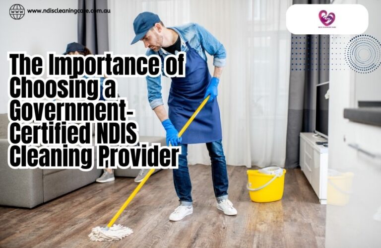 The Importance of Choosing a Government-Certified NDIS Cleaning Provider